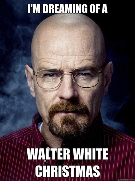 can't wait for christmas meme|walter white christmas meme.